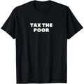 Tax the Poor Funny T shirt tee Rich Protest