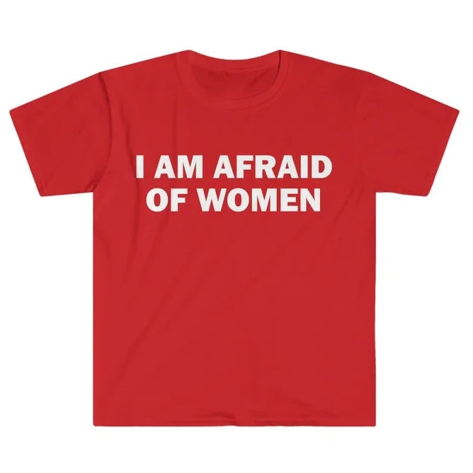 I Am Afraid of Women T-Shirt Humor Gift Funny Meme Shirt Unisex Offensive T-Shirt Women Street Fashion Tops Shirt Ladies Clothes