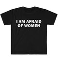 I Am Afraid of Women T-Shirt Humor Gift Funny Meme Shirt Unisex Offensive T-Shirt Women Street Fashion Tops Shirt Ladies Clothes